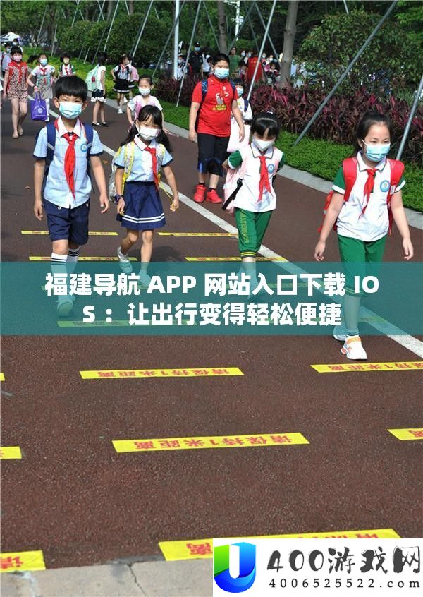 福建导航 APP 网站进口下载 IOS ：让出行变得轻松便捷