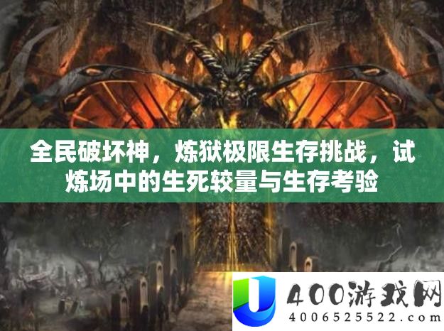 全民破坏神，炼狱极限生存挑战，试炼场中的生死较量与生存考验