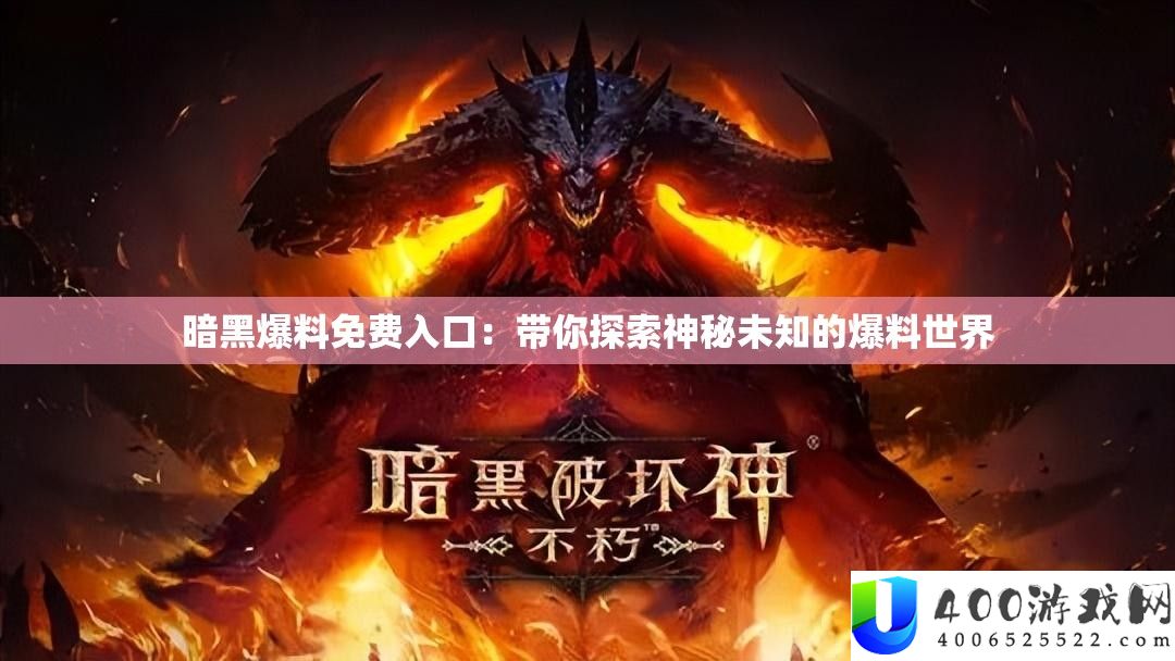 暗黑爆料免费入口：带你探索神秘未知的爆料世界