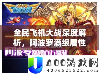 全民飞机大战深度分析，阿波罗满级属性图鉴周全揭秘