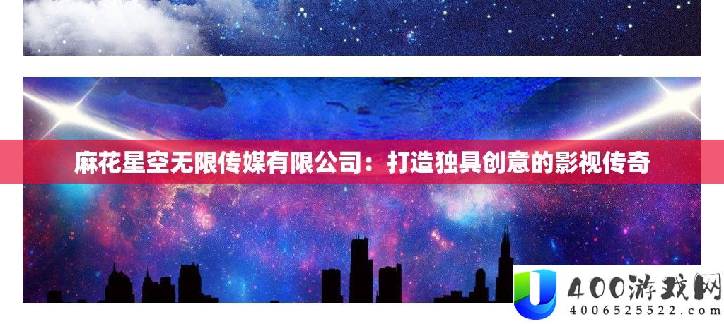 麻花星空无穷传媒限量公司：打造独具创意的影视传奇