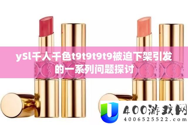 ySl千人千色t9t9t9t9被迫下架引发的一系列问题探讨