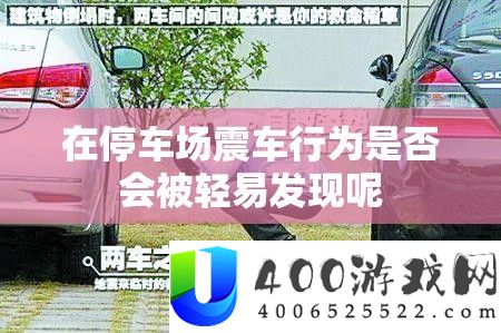 在泊车场震车行为能否会被随便发现呢