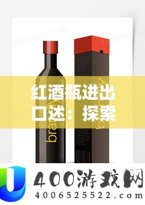 红酒瓶进出口述：索求国际商业中的瓶瓶罐罐之旅