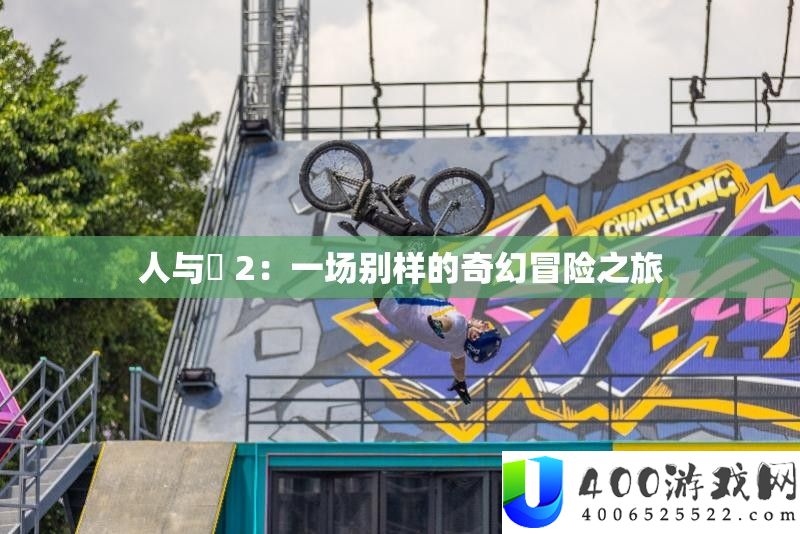 人与嘼 2：一场别样的奇幻冒险之旅