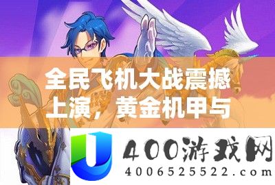 全民飞机大战震动演出，黄金机甲与炎火小汪睁开激烈巅峰对决