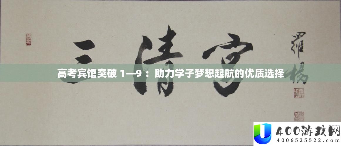 高考宾馆打破 1—9 ：助力学子梦想起航的优秀抉择