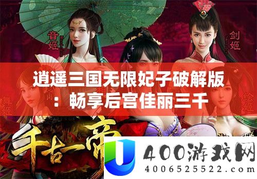 逍遥三国无限妃子破解版：畅享后宫佳丽三千