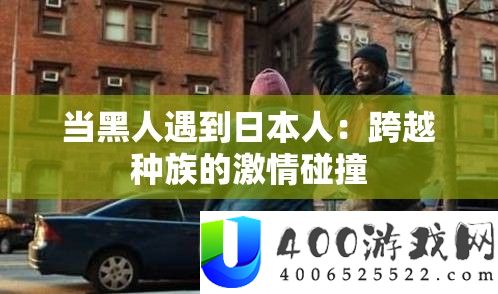 当黑人碰到日自己：逾越种族的热情碰撞