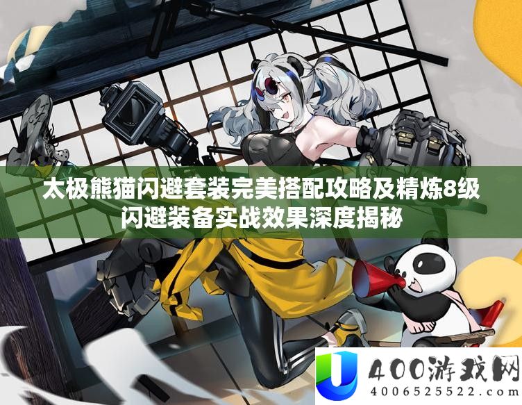 太极熊猫闪避套装完满搭配攻略及精辟8级闪避设备实战效果深度揭秘