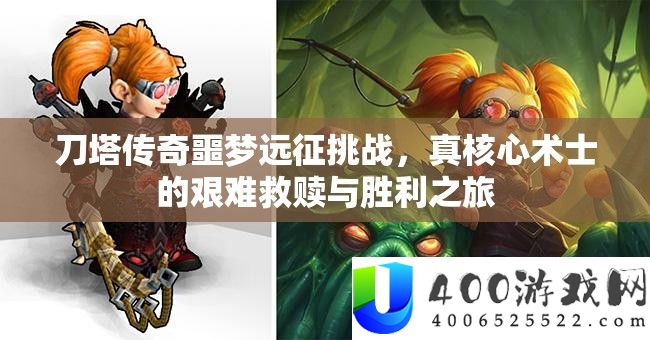 刀塔传奇噩梦远征挑战，真核心术士的艰难救赎与胜利之旅