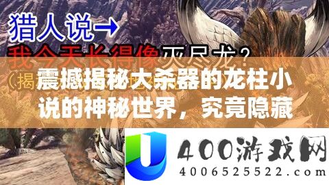 震动揭秘大杀器的龙柱小说的奥秘世界,事实潜藏着怎么不为人知的秘密?