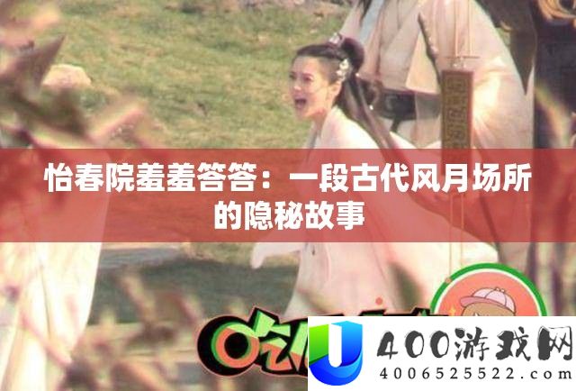 怡春院羞羞答答：一段古代风月场所的隐秘故事