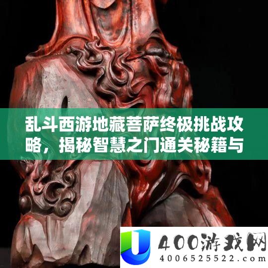 乱斗西游地藏菩萨终极挑战攻略，揭秘智慧之门通关秘籍与策略