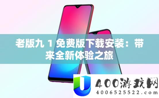 老版九 1 收费版下载装置：带来全新体验之旅