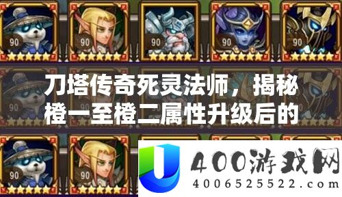 刀塔传奇死灵法师，揭秘橙一至橙二属性晋级后的华美实力演变