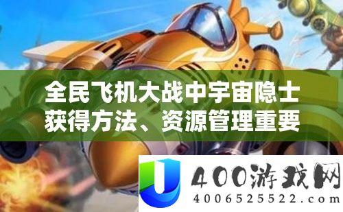 全民飞机大战中宇宙山人取得攻略、资本经管主要性及高效运用技巧