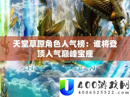 天堂草原角色人气榜：谁将登顶人气巅峰宝座