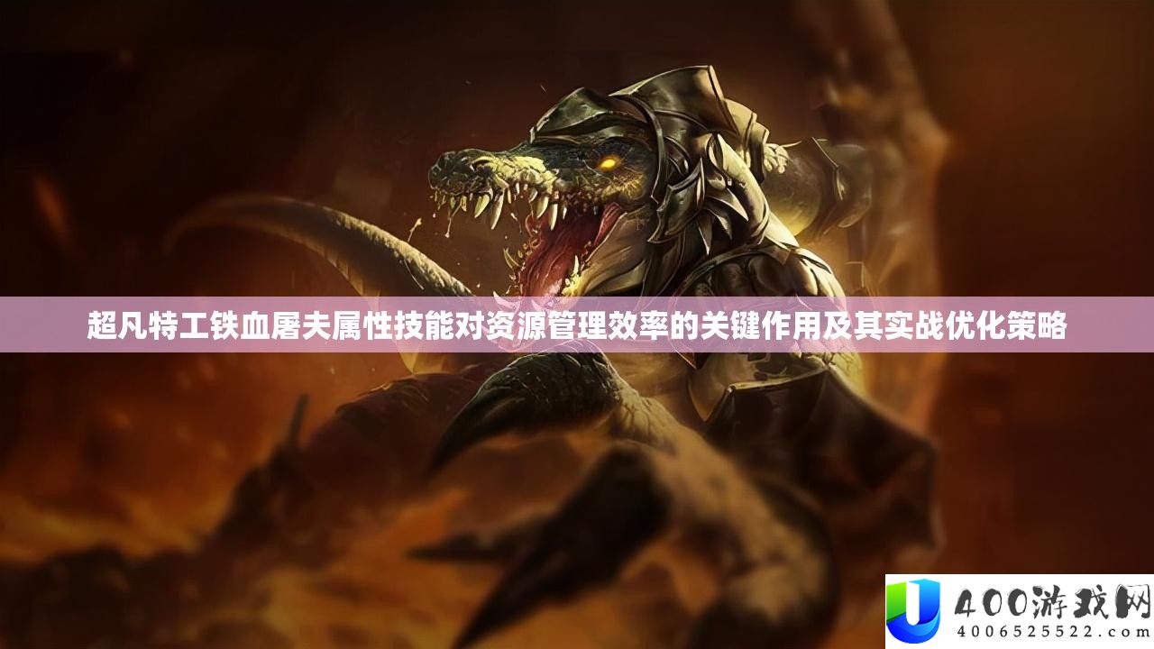 超凡间谍铁血屠夫属性技艺对资本经管效率的关头感化及其实战优化技巧