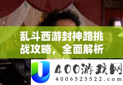 乱斗西游封神路应战攻略，周全分析天蓬元帅通关技能与技巧