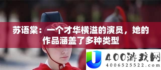 苏语棠：一个才华横溢的演员，她的作品涵盖了多种类型