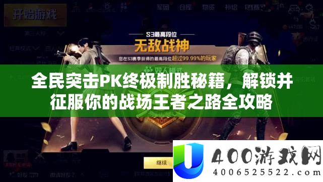 全民突击PK终极制胜秘籍，解锁并征服你的战场王者之路全攻略