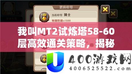 我叫MT2试炼塔58-60层高效通关策略，揭秘最强阵容搭配秘籍