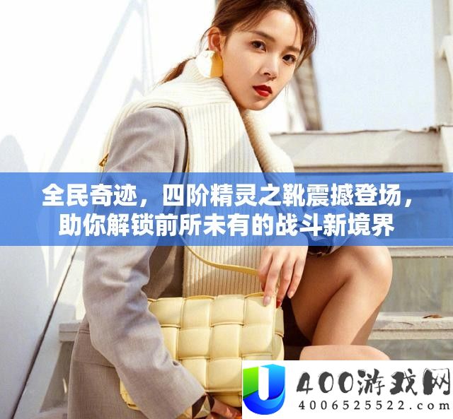 全民奇迹，四阶精灵之靴震撼登场，助你解锁前所未有的战斗新境界