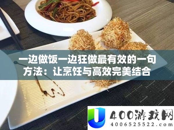 一边做饭一边狂做最无效的一句攻略：让烹调与高效完满连系
