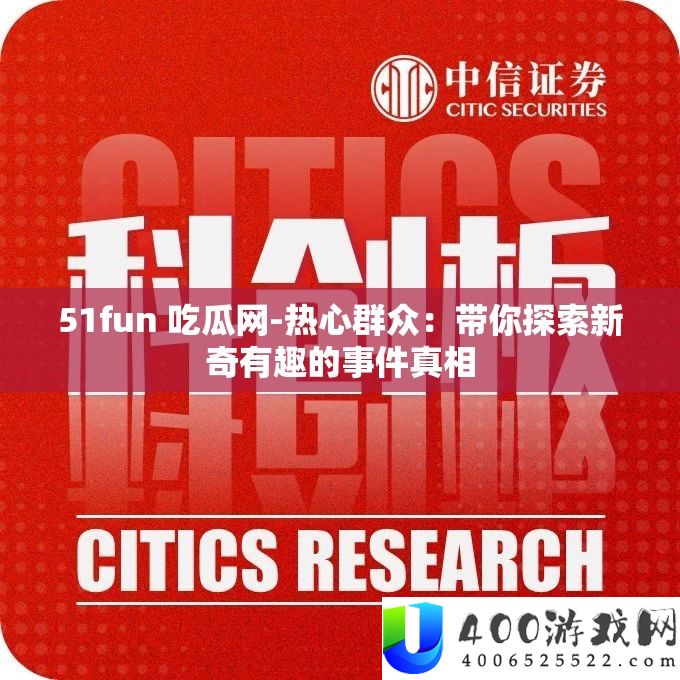 51fun 吃瓜网-热情大众：带你索求新颖风趣的事务实情