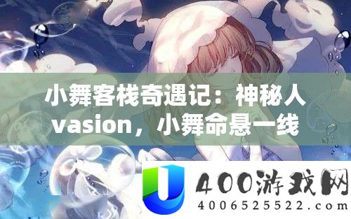 小舞客栈奇遇记：神秘人vasion，小舞命悬一线