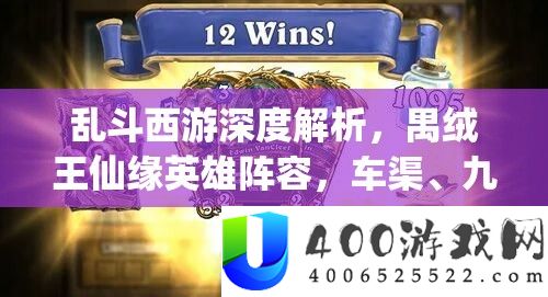 乱斗西游深度解析，禺绒王仙缘英雄阵容，车渠、九头虫、牛魔王、阎王联动揭秘