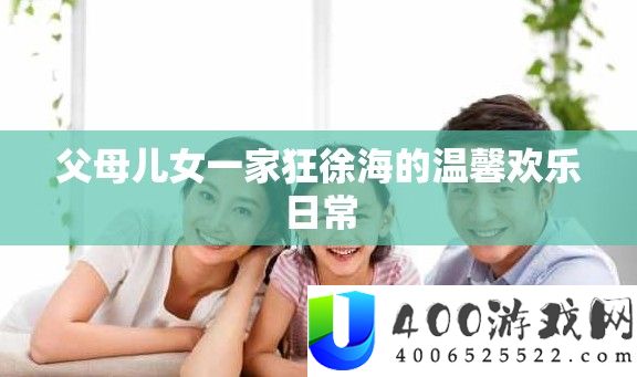 父母儿女一家狂徐海的温馨欢喜平常