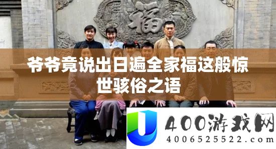 爷爷竟说出日遍全家福这般惊世骇俗之语