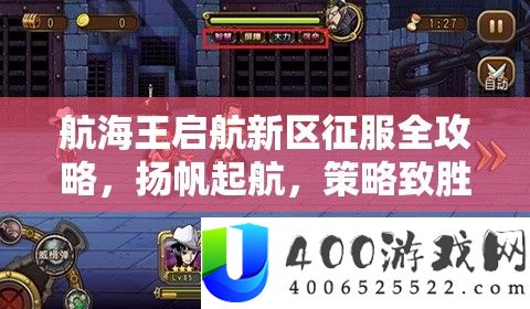 航海王启航新区驯服全攻略，扬帆起航，技巧致胜，问鼎游戏巅峰
