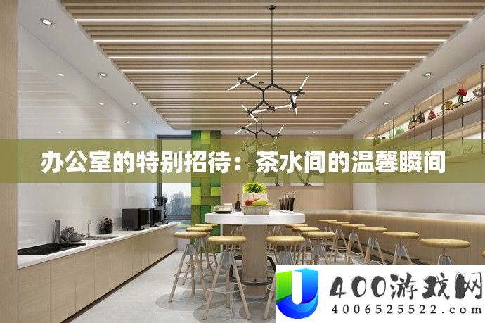 办公室的特别招待：茶水间的温馨瞬间