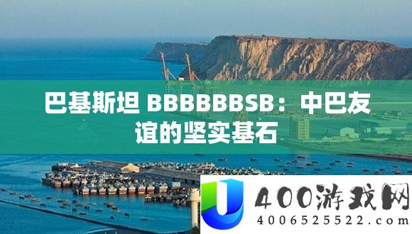 巴基斯坦 BBBBBBSB：中巴友谊的坚实基石