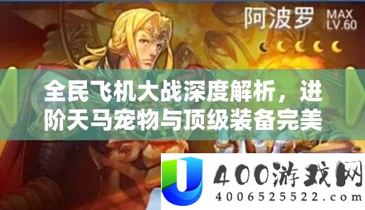 全民飞机大战深度分析，进阶天马宠物与顶级设备完满搭配全攻略