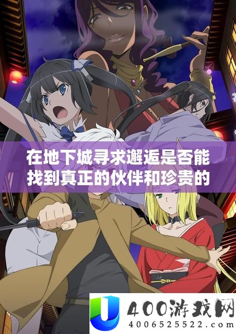 在地下城寻求邂逅是否能找到真正的伙伴和珍贵的宝物