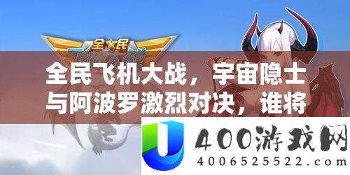 全民飞机大战，宇宙隐士与阿波罗激烈对决，谁将成为你的终极战斗伙伴？