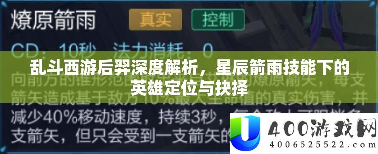乱斗西游后羿深度解析，星辰箭雨技能下的英雄定位与抉择