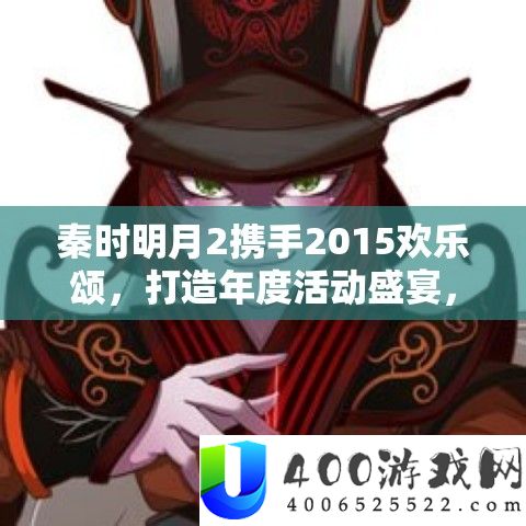 秦时明月2携手2015欢乐颂，打造年度活动盛宴，精彩纷呈不容错过！