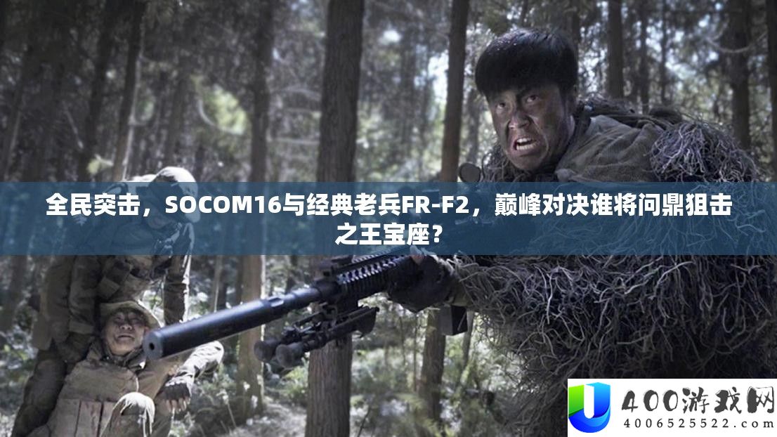 全民突击，SOCOM16与经典老兵FR-F2，巅峰对决谁将问鼎狙击之王宝座？
