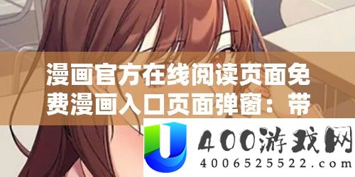 漫画官方在线浏览页面收费漫画进口页面弹窗：带你走进精彩漫画世界