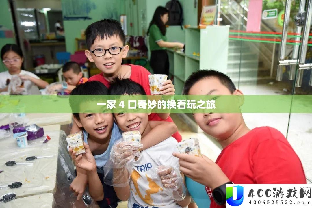 一家 4 口巧妙的换着玩之旅