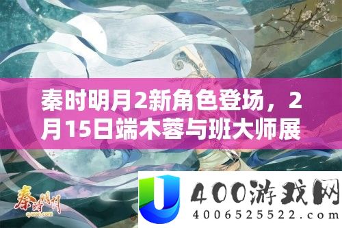 秦时明月2新角色退场，2月15日端木蓉与班巨匠显现资本经管精巧艺术