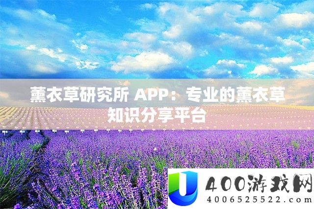 薰衣草研究所 APP：专业的薰衣草知识分享平台