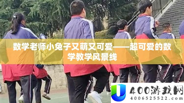 数学教师小兔子又萌又心爱——超心爱的数学讲授景色线