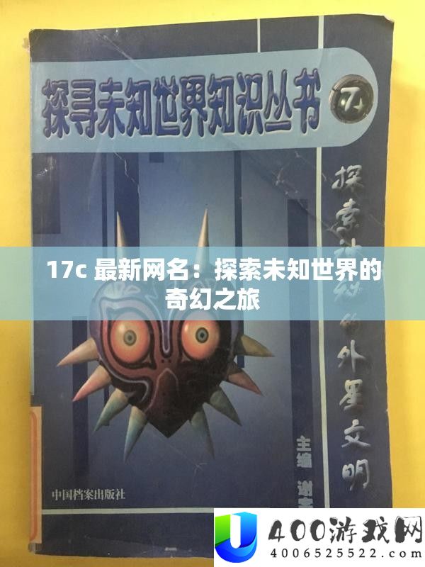 17c 最新网名：探索未知世界的奇幻之旅