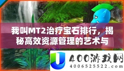 我叫MT2医治宝石排名，揭秘高效资本经管的艺术与技巧